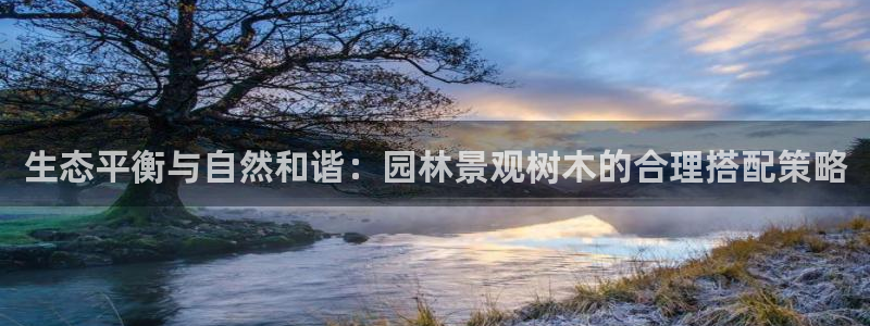 新宝gg套路：生态平衡与自然和谐：园林景观树木的合理搭配策略