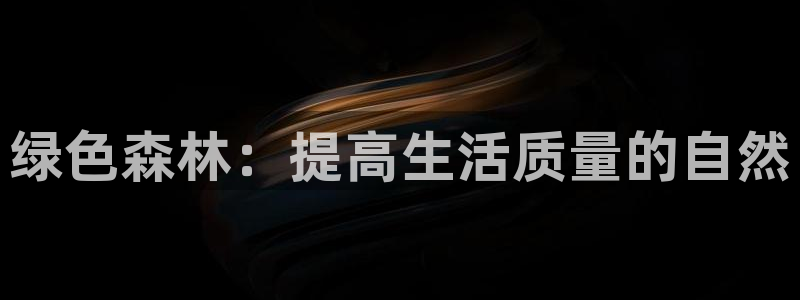 新宝gg高频彩票：绿色森林：提高生活质量的自然