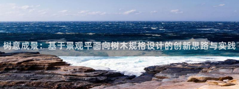 新宝gg怎么样：树意成景：基于景观平面向树木规格设计的创新思路与实践
